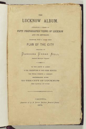 The Lucknow Album, containing a series of fifty photographic views of Lucknow and its environs together with large sized Plan of the City executed by Darogha Ubbas Alli, assistant Municipal Engineer